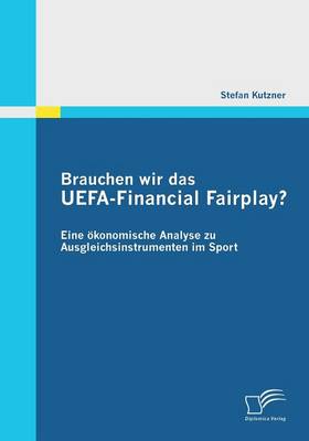 Brauchen Wir Das Uefa-Financial Fairplay? Eine Okonomische Analyse Zu Ausgleichsinstrumenten Im Sport (Paperback)