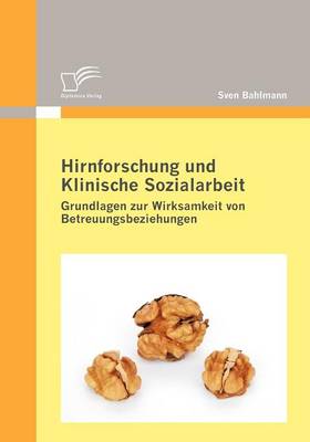 Hirnforschung Und Klinische Sozialarbeit: Grundlagen Zur Wirksamkeit Von Betreuungsbeziehungen (Paperback)