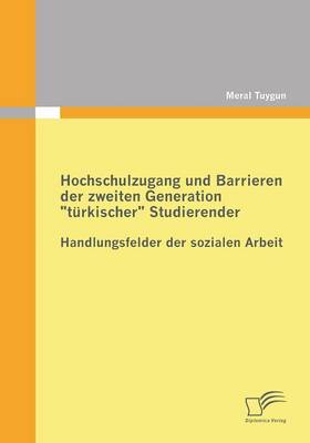 Hochschulzugang Und Barrieren Der Zweiten Generation "Turkischer" Studierender - Handlungsfelder Der Sozialen Arbeit (Paperback)