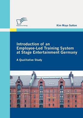 Introduction of an Employee-Led Training System at Stage Entertainment Germany: A Qualitative Study (Paperback)