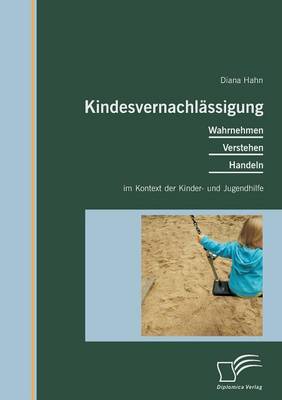 Kindesvernachlassigung: Wahrnehmen, Verstehen, Handeln Im Kontext Der Kinder- Und Jugendhilfe (Paperback)