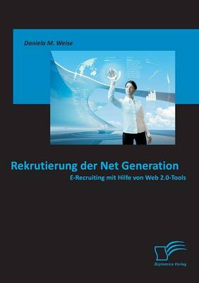 Rekrutierung Der Net Generation: E-Recruiting Mit Hilfe Von Web 2.0-Tools (Paperback)