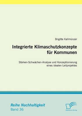 Integrierte Klimaschutzkonzepte Fur Kommunen: St Rken-Schw Chen-Analyse Und Konzeptionierung Eines Idealen Leitprojektes (Paperback)