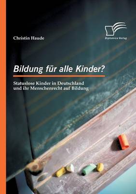 Bildung Fur Alle Kinder? Statuslose Kinder in Deutschland Und Ihr Menschenrecht Auf Bildung (Paperback)