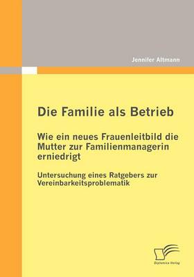 Die Familie Als Betrieb: Wie Ein Neues Frauenleitbild Die Mutter Zur Familienmanagerin Erniedrigt (Paperback)