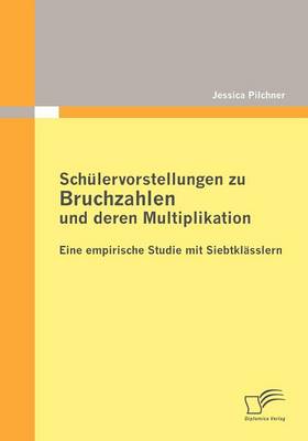 Sch Lervorstellungen Zu Bruchzahlen Und Deren Multiplikation: Eine Empirische Studie Mit Siebtkl Sslern (Paperback)