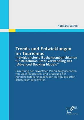 Trends Und Entwicklungen Im Tourismus: Individualisierte Buchungsmoglichkeiten Fur Reiseburos Unter Verwendung Des Advanced Booking Models" (Paperback)