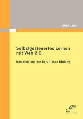 Selbstgesteuertes Lernen Mit Web 2.0: Beispiele Aus Der Beruflichen Bildung (Paperback)