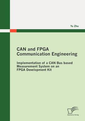 CAN and FPGA Communication Engineering: Implementation of a CAN Bus Based Measurement System on an FPGA Development Kit (Paperback)