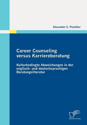 Career Counseling Versus Karriereberatung: Kulturbedingte Abweichungen in Der Englisch- Und Deutschsprachigen Beratungsliteratur (Paperback)