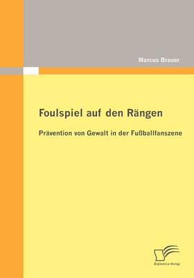 Foulspiel Auf Den R Ngen: PR Vention Von Gewalt in Der Fu Ballfanszene (Paperback)