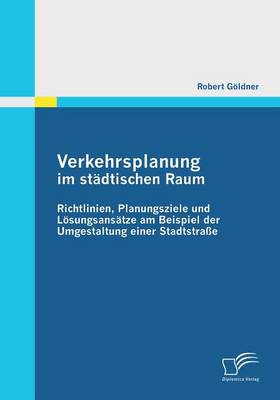 Verkehrsplanung Im Stadtischen Raum - Richtlinien, Planungsziele Und Losungsansatze Am Beispiel Der Umgestaltung Einer Stadtstrasse (Paperback)