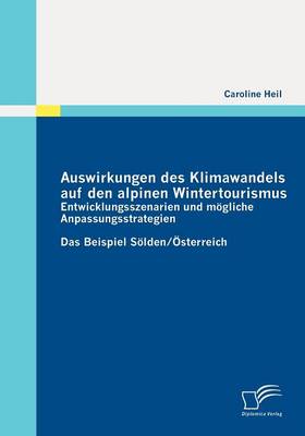 Auswirkungen Des Klimawandels Auf Den Alpinen Wintertourismus - Entwicklungsszenarien Und Mogliche Anpassungsstrategien (Paperback)