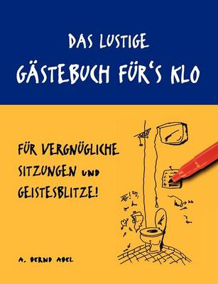 Das Lustige Gastebuch Fur's Klo - Fur Vergnugliche Sitzungen Und Geistesblitze (Paperback)