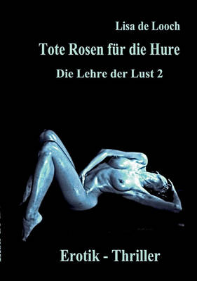 Tote Rosen Fr Die Hure - Die Lehre Der Lust Teil 2 Erotik Thriller (Paperback)