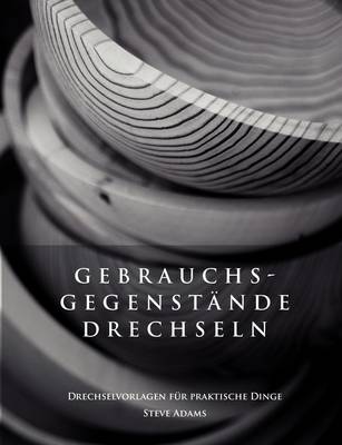 Gebrauchsgegenstande Drechseln - Drechselvorlagen Fur Die Praktischen Dinge (Paperback)