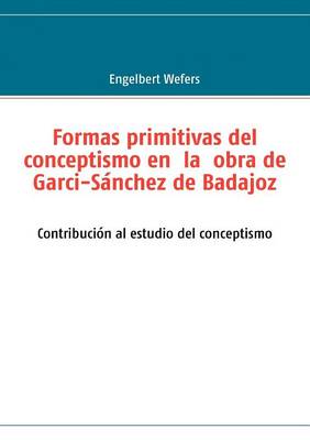 Formas Primitivas del Conceptismo En La Obra de Garci-S Nchez de Badajoz (Paperback)