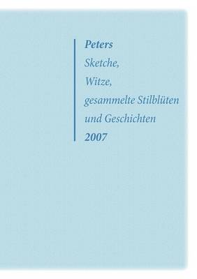 Peters Sketche, Witze, gesammelte Stilbluten und Geschichten 2007 (Paperback)
