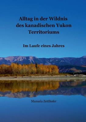 Alltag in Der Wildnis Des Kanadischen Yukon Territoriums (Paperback)