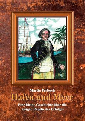 Hafen Und Meer - Eine Kleine Geschichte Ber Die Ewigen Regeln Des Erfolges (Paperback)