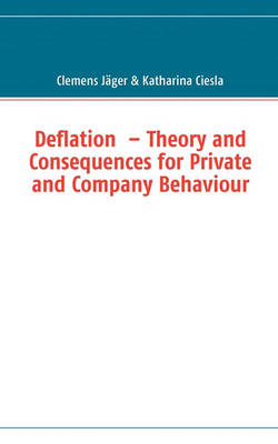 Deflation - Theory and Consequences for Private and Company Behaviour (Paperback)