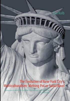 The Evolution of New York City's Multiculturalism: Melting Pot or Salad Bowl (Paperback)
