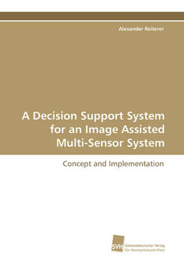 A Decision Support System for an Image Assisted Multi-Sensor System (Paperback)