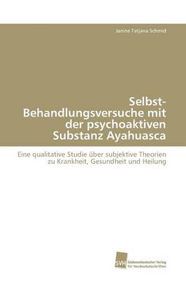 Selbst-Behandlungsversuche Mit Der Psychoaktiven Substanz Ayahuasca (Paperback)