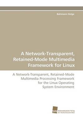 A Network-Transparent, Retained-Mode Multimedia Framework for Linux (Paperback)