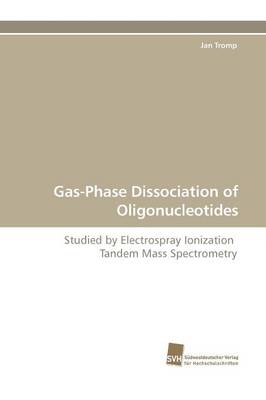 Gas-Phase Dissociation of Oligonucleotides (Paperback)