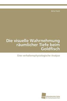 Die Visuelle Wahrnehmung R umlicher Tiefe Beim Goldfisch (Paperback)