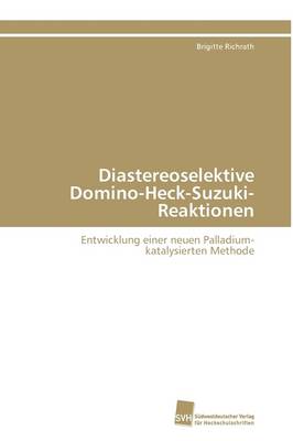 Diastereoselektive Domino-Heck-Suzuki-Reaktionen (Paperback)