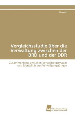 Vergleichsstudie Uber Die Verwaltung Zwischen Der Brd Und Der Ddr (Paperback)