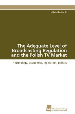 The Adequate Level of Broadcasting Regulation and the Polish TV Market (Paperback)