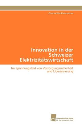 Innovation in Der Schweizer Elektrizitatswirtschaft (Paperback)