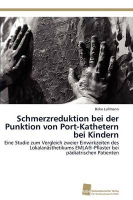 Schmerzreduktion Bei Der Punktion Von Port-Kathetern Bei Kindern (Paperback)