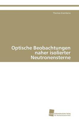Optische Beobachtungen Naher Isolierter Neutronensterne (Paperback)