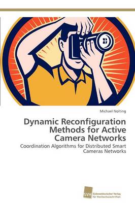Dynamic Reconfiguration Methods for Active Camera Networks (Paperback)