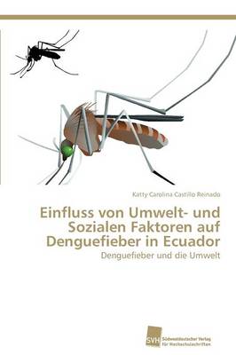 Einfluss Von Umwelt- Und Sozialen Faktoren Auf Denguefieber in Ecuador (Paperback)