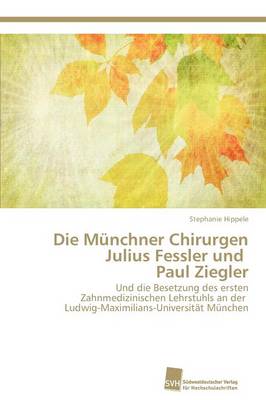 Die Munchner Chirurgen Julius Fessler Und Paul Ziegler (Paperback)