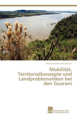 Mobilitat, Territorialkonzepte Und Landproblematiken Bei Den Guarani (Paperback)