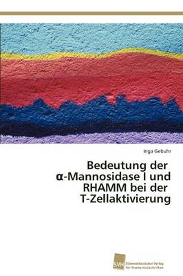 Bedeutung Der -Mannosidase I Und Rhamm Bei Der T-Zellaktivierung (Paperback)