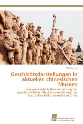 Geschichtsdarstellungen in Aktuellen Chinesischen Museen (Paperback)