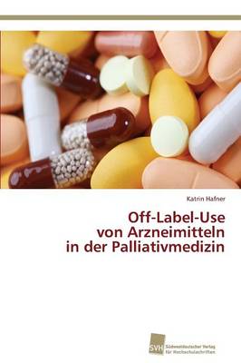 Off-Label-Use Von Arzneimitteln in Der Palliativmedizin (Paperback)