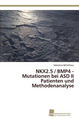 Nkx2.5 / Bmp4 - Mutationen Bei Asd II Patienten Und Methodenanalyse (Paperback)