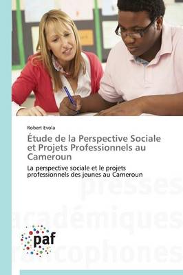 Etude de la Perspective Sociale Et Projets Professionnels Au Cameroun - Omn.Pres.Franc. (Paperback)