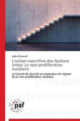 L'Action Coercitive Des Nations Unies: La Non-Prolif�ration Nucl�aire - Omn.Pres.Franc. (Paperback)