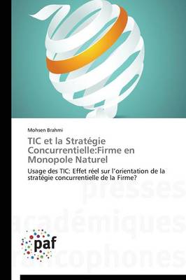Tic Et La Strat�gie Concurrentielle: Firme En Monopole Naturel - Omn.Pres.Franc. (Paperback)