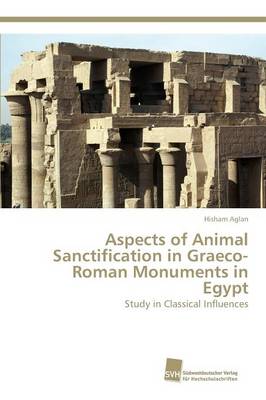 Aspects of Animal Sanctification in Graeco-Roman Monuments in Egypt (Paperback)