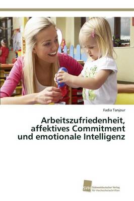 Arbeitszufriedenheit, Affektives Commitment Und Emotionale Intelligenz (Paperback)